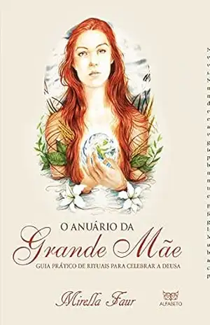 Capa do livro O Anuário da Grande Mãe: Guia prático de rituais para celebrar a Deusa - Mirella Faur