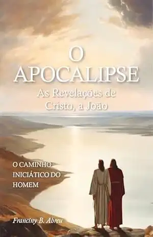 Capa do livro O APOCALIPSE – As Revelações de Cristo, a João: o caminho iniciático do homem - Franciny Beatriz Abreu