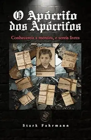 O Apócrifo dos Apócrifos: Conhecereis a mentira, e sereis livres – Stark Fahrmann O Apócrifo dos Apócrifos: Conhecereis a mentira, e sereis livres – Stark Fahrmann