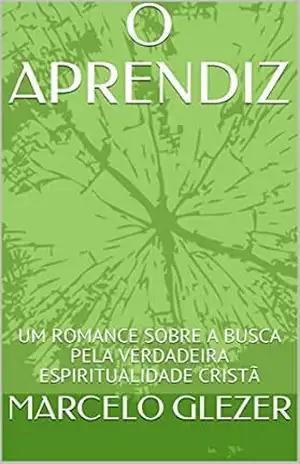 Capa do livro O APRENDIZ: UM ROMANCE SOBRE A BUSCA PELA VERDADEIRA ESPIRITUALIDADE CRISTÃ - MARCELO GLEZER