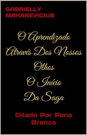 O Aprendizado Através Dos Nossos Olhos O Início Da Saga: Ditado Por Pena Branca – Gabrielly Makarevicius