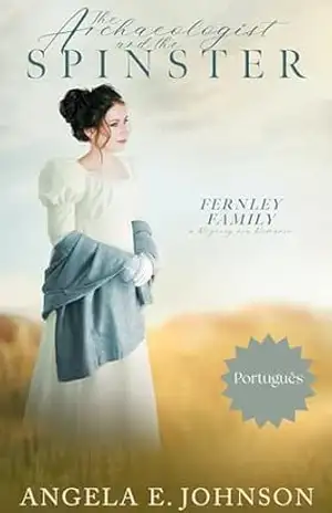 O Arqueólogo e a Solteirona (Família Fernley: Um Romance de Época Regency Livro 3) – Angela E. Johnson