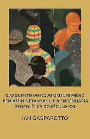 O ARQUITETO DO NOVO ORIENTE MÉDIO: BENJAMIN NETANYAHU E A ENGENHARIA GEOPOLÍTICA DO SÉCULO XXI – JAN GASPAROTTO