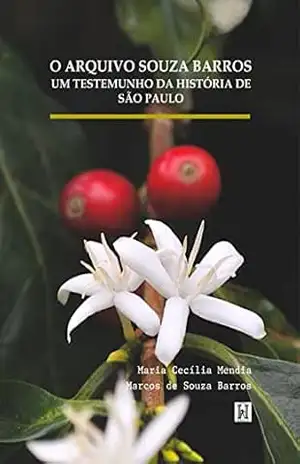 O ARQUIVO SOUZA BARROS: Um testemunho da história de São Paulo – Maria Cecília Mendia O ARQUIVO SOUZA BARROS: Um testemunho da história de São Paulo – Maria Cecília Mendia