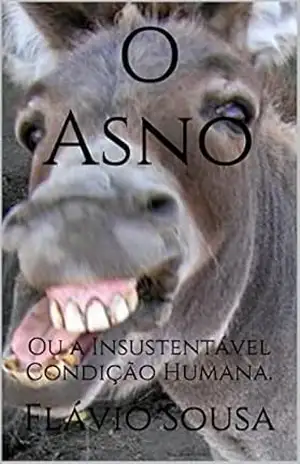 O Asno: Ou A Insustentável Condição Humana. – Flávio Sousa
