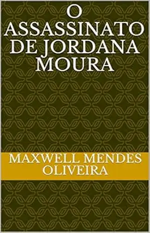 O ASSASSINATO DE JORDANA MOURA – MAXWELL MENDES OLIVEIRA