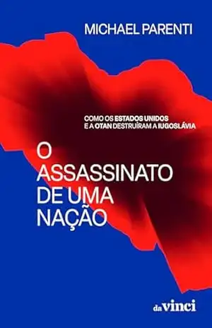 O assassinato de uma nação: Como os Estados Unidos e a OTAN destruíram a Iugoslávia – Michael Parenti O assassinato de uma nação: Como os Estados Unidos e a OTAN destruíram a Iugoslávia – Michael Parenti