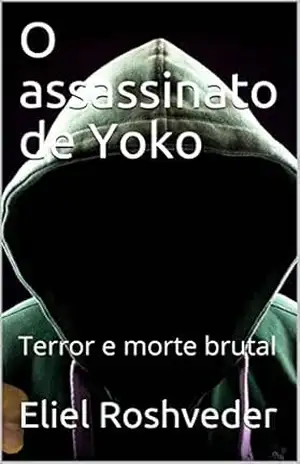 O assassinato de Yoko: Terror e morte brutal (SÉRIE DE SUSPENSE E TERROR Livro 72) – Eliel Roshveder
