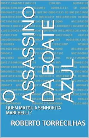 O ASSASSINO DA BOATE AZUL: QUEM MATOU A SENHORITA MARCHELLI ? - ROBERTO TORRECILHAS O ASSASSINO DA BOATE AZUL: QUEM MATOU A SENHORITA MARCHELLI ? - ROBERTO TORRECILHAS