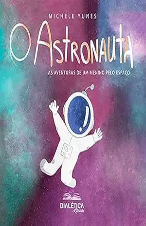 O Astronauta: as aventuras de um menino pelo espaço - Michele Yunes