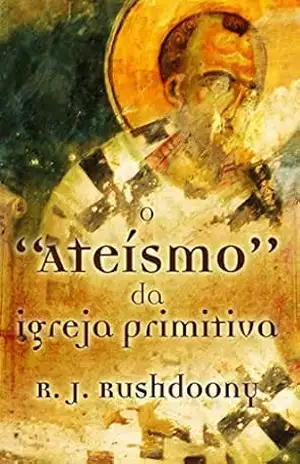 O “ateísmo” da Igreja Primitiva - Rousas John Rushdoony O “ateísmo” da Igreja Primitiva - Rousas John Rushdoony
