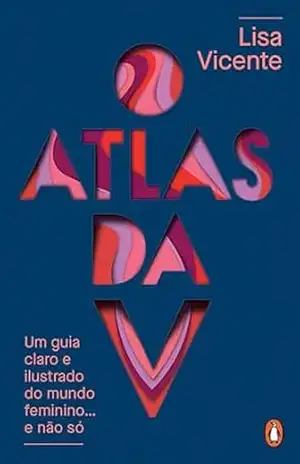 Capa do livro O atlas da V – Nova edição revista: Um guia claro e ilustrado do mundo feminino... e não só - Lisa Vicente