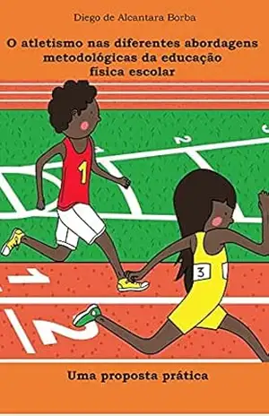 Capa do livro O atletismo nas diferentes abordagens metodológicas da educação física escolar: Uma proposta prática - Diego de Alcantara Borba