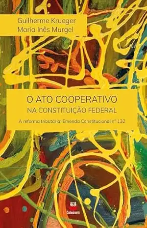 O ato cooperativo na Constituição Federal: A Reforma Tributária: Emenda Constitucional n 132 – Guilherme Krueger