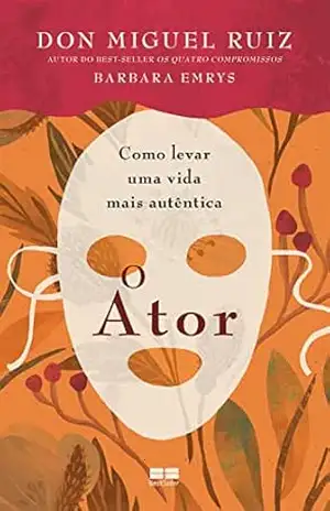 O ator: Como levar uma vida mais autêntica – Don Miguel Ruiz
