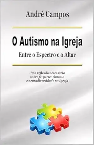 O Autismo Na Igreja: Entre O Espectro E O Altar – André Campos