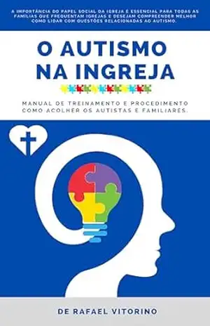 O Autismo na Igreja: Manual de treinamento e procedimento como acolher os autistas e familiares. – Rafael Vitorino