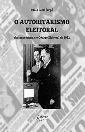 Capa do livro O Autoritarismo Eleitoral dos Anos Trinta e o Código Eleitoral - Paolo Ricci