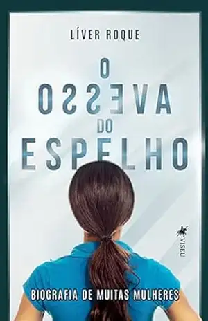 O Avesso do Espelho: Biografia de muitas mulheres – Líver Roque