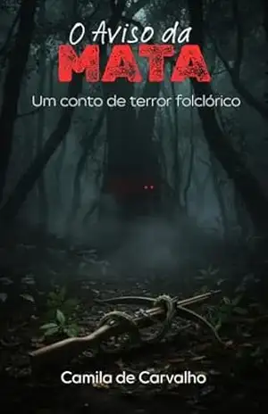 O aviso da Mata: Um conto de terror folclórico – Camila de Carvalho