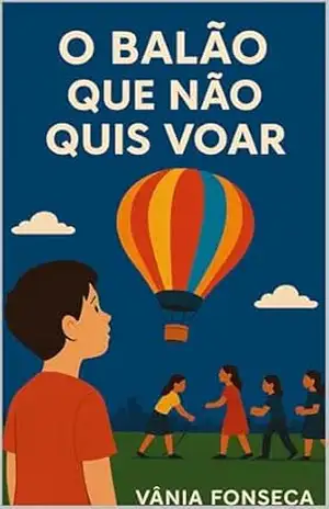 O Balão Que Não Quis Voar: Uma história de invenção, infância e imaginação – Vânia Fonseca