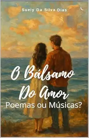 O Bálsamo do Amor: Poemas ou Músicas? - Suely da Silva Dias
