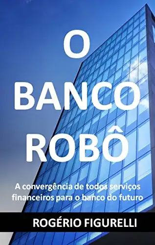 Baixar O Banco Robô: A convergência de todos serviços financeiros para o banco do futuro pdf, epub, mobi, eBook