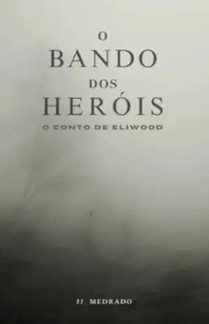 Capa do livro O Bando dos Heróis: O Conto de Eliwood - John John Medrado