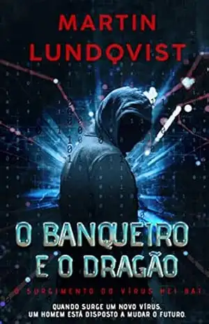 O banqueiro e o dragão: O surgimento do vírus Hei Bai – Martin Lundqvist