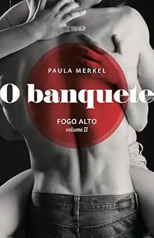 O Banquete: Fogo Alto (Volume II) – Paula Merkel