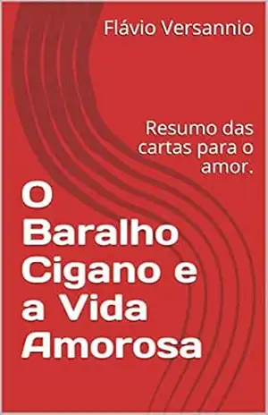 O Baralho Cigano e a Vida Amorosa: Resumo das cartas para o amor. – Flávio Versannio