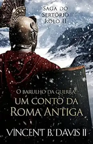 Capa do livro O barulho da guerra: um conto da Roma Antiga - Vincent B. Davis II
