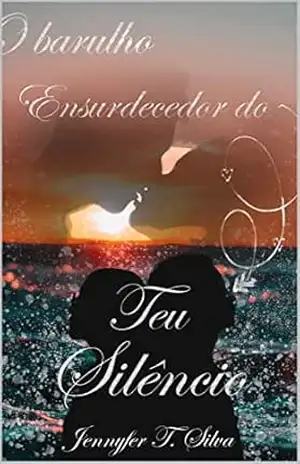 O barulho ensurdecedor do teu silêncio - Jennyfer T. Silva O barulho ensurdecedor do teu silêncio - Jennyfer T. Silva