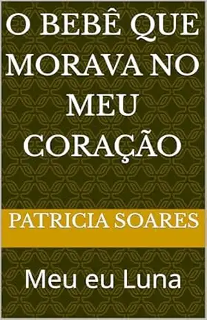 O Bebê que Morava no meu Coração: Meu eu Luna – PATRICIA SOARES