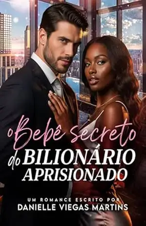 O BEBÊ SECRETO DO BILIONÁRIO APRISIONADO – DANIELLE VIEGAS MARTINS