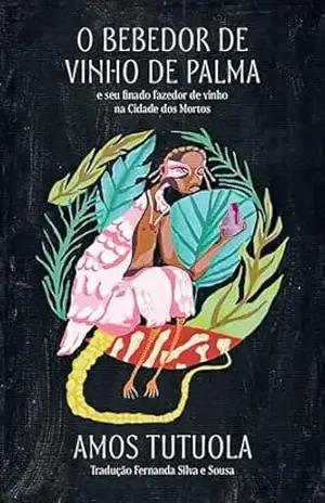 O bebedor de vinho de palma: e seu finado fazedor de vinho na Cidade dos Mortos – Amos Tutuola O bebedor de vinho de palma: e seu finado fazedor de vinho na Cidade dos Mortos – Amos Tutuola