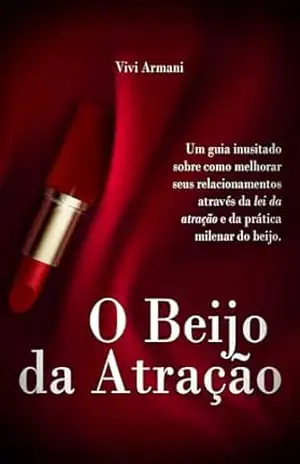 Capa do livro O Beijo da Atração: Uma Forma Inusitada de Utilizar a Lei da Atração - Vivi Armani