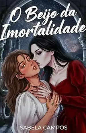 O Beijo da Imortalidade: Um Romance Dark Sáfico de Vampiros (Eternidade Sáfica) – Isabela Campos O Beijo da Imortalidade: Um Romance Dark Sáfico de Vampiros (Eternidade Sáfica) – Isabela Campos