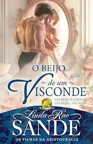 O Beijo de um Visconde (As Filhas da Aristocracia) – Linda Rae Sande O Beijo de um Visconde (As Filhas da Aristocracia) – Linda Rae Sande
