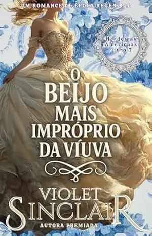 O Beijo Mais Improprio da Viuva: Um Romance de Época Regencial (Herdeiras Americanas – Brazil Livro 7) – Violet Sinclair