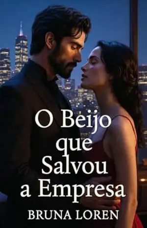 O BEIJO QUE SALVOU A EMPRESA – Coleção: Agosto (Leia em uma Noite – Agosto) – Bruna Loren