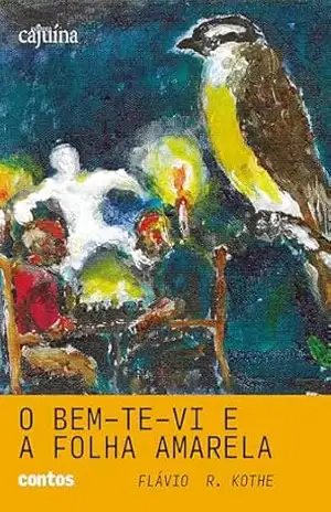 O bem–te–vi e a folha amarela: contos | Do particular ao político, do cotidiano ao absurdo: estes contos transformam o estranhamento uma forma de lucidez. – Flávio R. Kothe