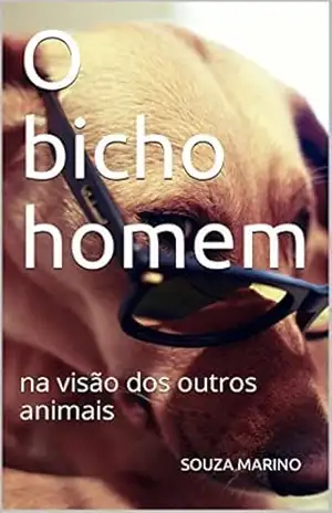 O bicho homem: na visão dos outros animais – SOUZA MARINO