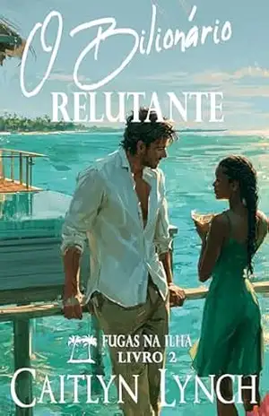 Capa do livro O Bilionário Relutante: Fugas na Ilha Livro 2 - Caitlyn Lynch