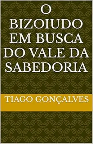 O BIZOIUDO EM BUSCA DO VALE DA SABEDORIA – TIAGO GONÇALVES