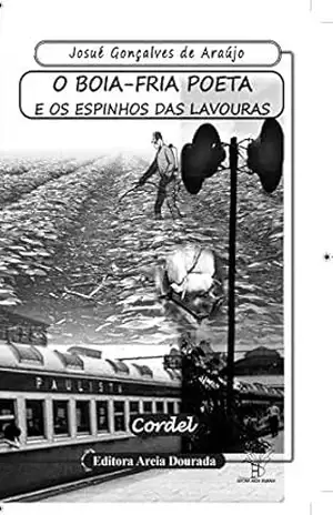 O BOIA–FRIA POETA E OS ESPINHOS DAS LAVOURAS: Cordel – Josué Gonçalves de Araujo