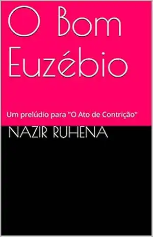 O Bom Euzébio: Um prelúdio para ”O Ato de Contrição” – Nazir Ruhena