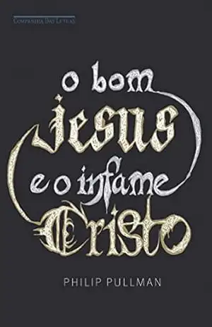 O bom Jesus e o infame Cristo – Philip Pullman