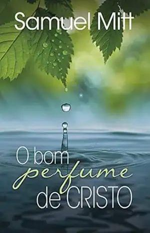 O bom perfume de Cristo – Samuel Mitt O bom perfume de Cristo – Samuel Mitt