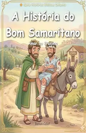 O Bom Samaritano: História bíblica infantil sobre amor ao próximo – leitura fácil para crianças (Histórias Bíblicas Infantis Livro 9) – Renan Calaf